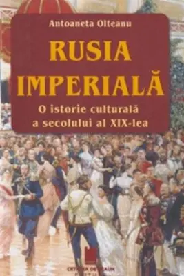 Rusia imperiala. O istorie culturala a secolului al XIX-lea. Editia a 2-a, revazuta si adaugita