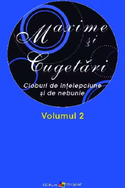 Maxime si cugetari.Cioburi de intelepciune si de nebunie.Vol.II