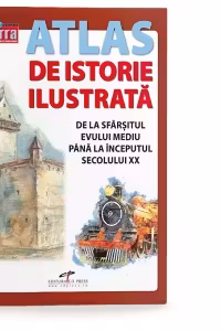 Atlas de istorie ilustrata. De la sfarsitul Evului Mediu pana la inceputul secolului 20