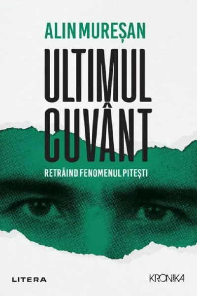 Ultimul cuvânt. Retrăind fenomenul Pitești