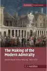 The Making of the Modern Admiralty: British Naval Policy-Making, 1805–1927