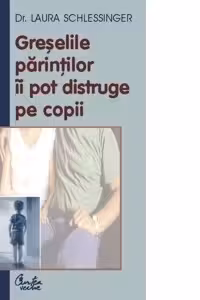 Greselile parintilor ii pot distruge pe copii. Nu faceti copii, daca nu intentionati sa-i cresteti