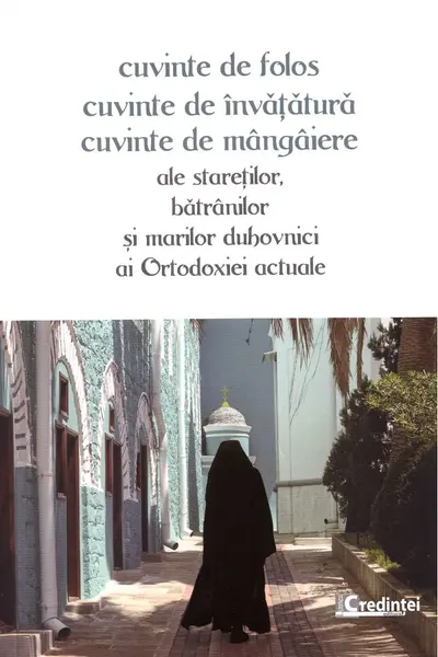 Cuvinte de folos: cuvinte de învățătură, cuvinte de mângâiere ale stareților, bătrânilor și marilor duhovnici ai ortodoxiei actuale