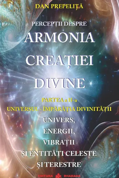 Percepții despre Armonia Creației Divine Vol.2: Universul-Împărăția Divinității