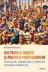 Doctrinele muncii si politica profesiunilor. Sindicalism corporatism si cooperatie in Romania interbelica