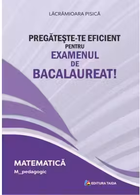 Pregateste-te eficient pentru examenul de Bacalaureat! Matematica. M_Pedagogic