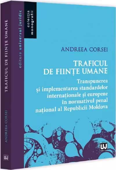 Traficul de fiinte umane - transpunerea si implementarea standardelor internationale si europene in normativul penal national al Republicii Moldova