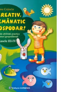 Fii creativ, indemanatic si gospodar. Caiet de abilitati practice si practici gospodaresti, Clasele 3-4