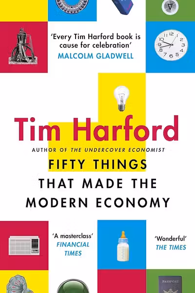 Fifty Things that Made the Modern Economy by Tim Harford