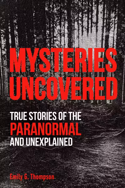 Mysteries Uncovered: True Stories of the Paranormal and Unexplained (True Crime Uncovered)