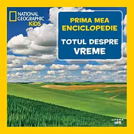 National Geographic. Prima mea enciclopedie. TOTUL DESPRE VREME.