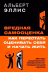 Вредная самооценка. Как перестать оценивать себя и начать жить. Методы рационально-эмоционально-поведенческой терапии
