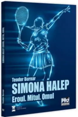 Simona Halep. Eroul. Mitul. Omul