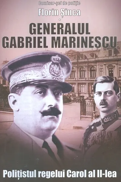 Generalul Gabriel Marinescu, polițistul regelui Carol al II-lea