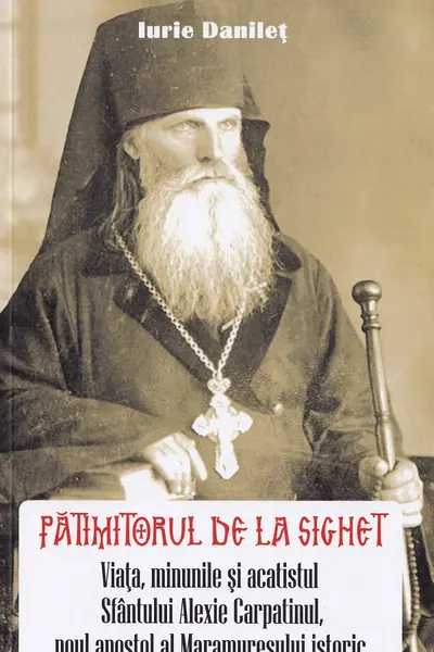 Pătimitorul de la Sighet. Viața, minunile și acatistul Sf. Alexie Carpatinul