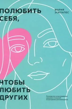 Полюбить себя чтобы любить других: Руководство по выстраиванию здоровых отношений (и улучшению уже