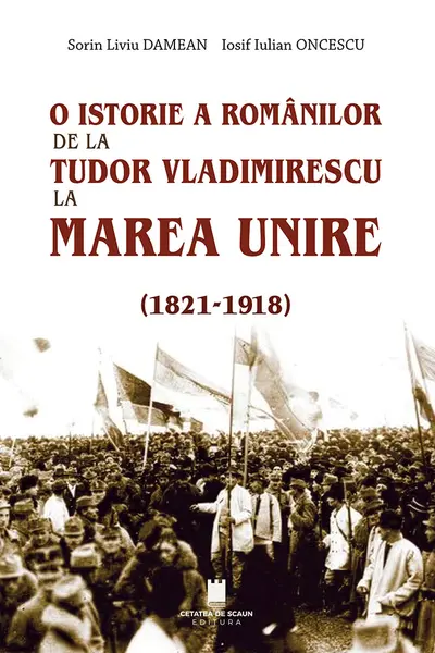 O istorie a romanilor de la Tudor Vladimirescu la Marea Unire (1821-1918)
