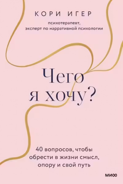 Чего я хочу? 40 вопросов чтобы обрести в жизни смысл опору и свой путь