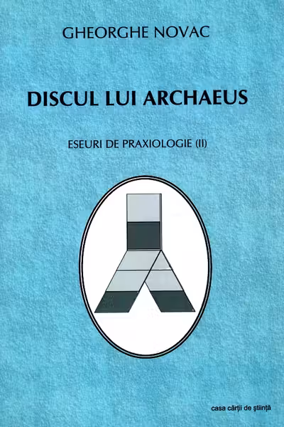 Discul Lui Archăeus. Eseuri De Praxiologie II