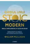 GHIDUL UNUI STOIC MODERN. Reguli simple pentru o viata mai buna.
