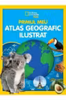 National Geographic. PRIMUL MEU ATLAS GEOGRAFIC ILUSTRAT.