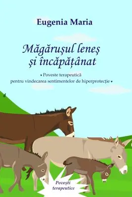 Magarusul lenes si incapatanat. Poveste terapeutica pentru vindecarea sentimentelor de hiperprotectie