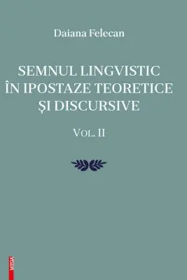 Semnul lingvistic in ipostaze teoretice si discursive. volumul 2