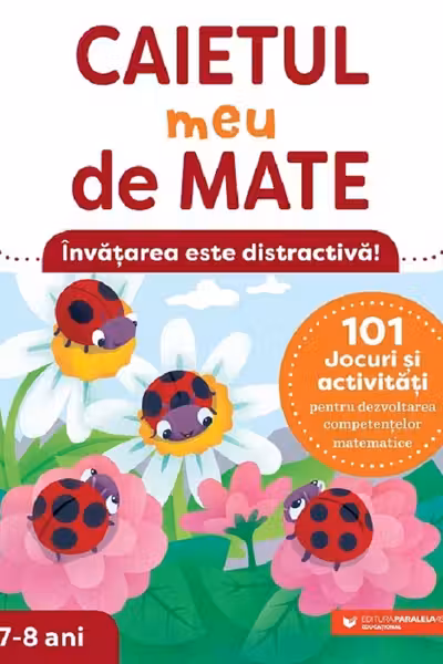 Caietul meu de mate (7-8 ani). 101 jocuri si activitati pentru dezvoltarea competentelor matematice