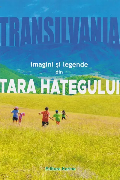 Transilvania. Imagini și legende din Țara Hațegului
