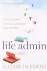 Life Admin: How I Learned to Do Less, Do Better, and Live More