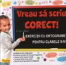 Vreau sa scriu corect! Exercitii cu ortograme pentru clasele 2-4