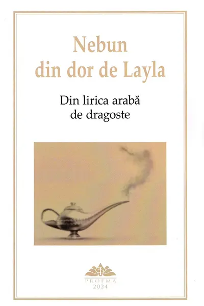 Nebun din dor de Layla. Din lirica arabă de dragoste