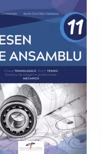 Desen de ansamblu. Filiera tehnologica. Profil tehnic. Domeniu de pregatire profesionala: mecanica. Clasa a XI-a