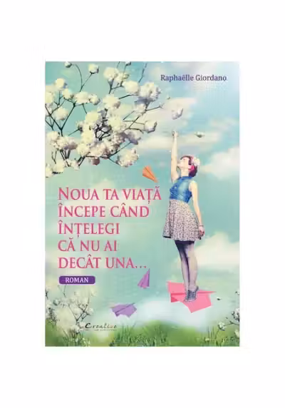 Noua ta viata incepe cand intelegi ca nu ai decat una