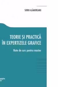 Teorie si practica in expertizele grafice. Note de curs pentru master