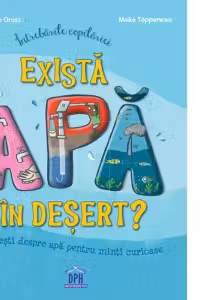 Intrebarile copilariei: Exista apa in desert? Povesti despre apa pentru minti curioase