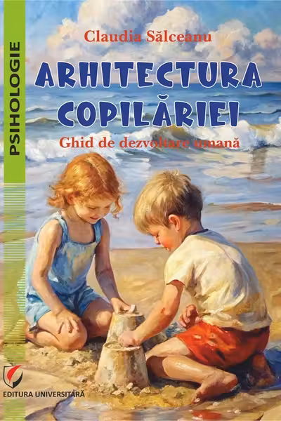 Arhitectura copilăriei. Ghid de dezvoltare umană