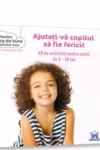 Ajutati-va copilul sa fie fericit. 35 de activitati pentru copiii de 3-10 ani