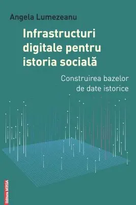 Infrastructuri digitale pentru istoria sociala. Construirea bazelor de date istorice