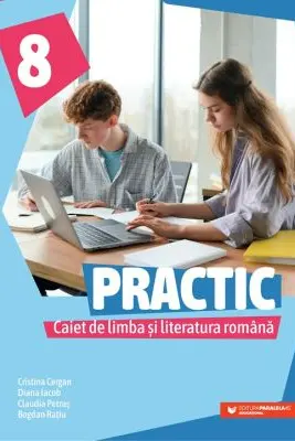 Practic 8. Caiet de limba si literatura romana clasa a 8-a