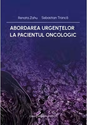 Abordarea urgentelor la pacientul oncologic - Renata Zahu, Sebastian Tranca