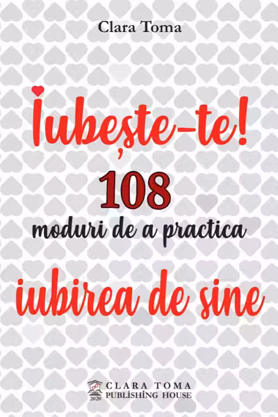 Iubeste-te! 108 moduri de a practica iubirea de sine