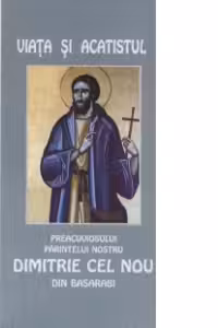 Viata si Acatistul Preacuviosului Parintelui nostru Dimitrie cel Nou din Basarabi