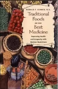 Traditional Foods Are Your Best Medicine: Improving Health and Longevity with Native Nutrition
