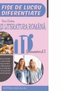 Limba si literatura romana. Fise de lucru de predare-invatare diferentiata. Clasa a XI-a. Semestrul I