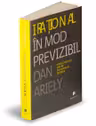 Irational in mod previzibil. Fortele ascunse care ne influenteaza deciziile
