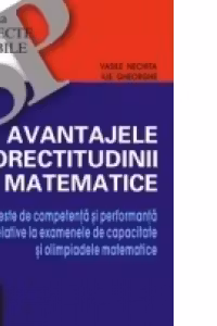 AVANTAJELE CORECTITUDINII MATEMATICE. TESTE DE COMPETENTĂ ŞI PERFORMANTĂ RELATIVE LA EXAMENELE DE CAPACITATE ŞI OLIMPIADELE MATEMATICE