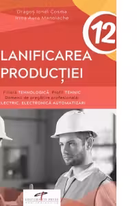Planificarea productiei. Clasa a XII-a. Filiera Tehnologica. Profil Tehnic. Domenii de pregatire profesionala: Electric, Electronica, Automatizari