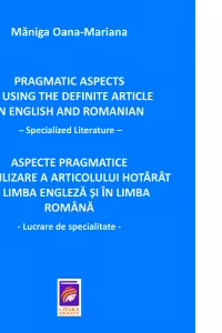 Pragmatic Aspects of Using the Definite Article in English and Romanian. Aspecte pragmatice de utilizare a articolului hotarat in limba engleza si limba romana. Editie bilingva
