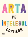 Arta pe intelesul copiilor
